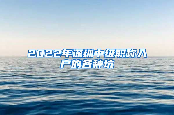 2022年深圳中级职称入户的各种坑