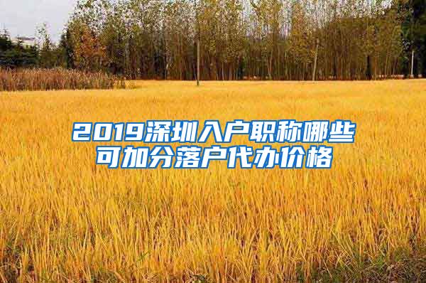 2019深圳入户职称哪些可加分落户代办价格