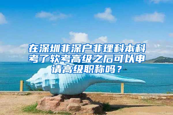 在深圳非深户非理科本科考了软考高级之后可以申请高级职称吗？