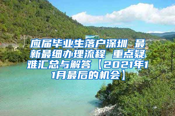 应届毕业生落户深圳 最新最细办理流程 重点疑难汇总与解答【2021年11月最后的机会】