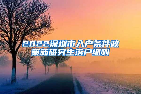 2022深圳市入户条件政策新研究生落户细则