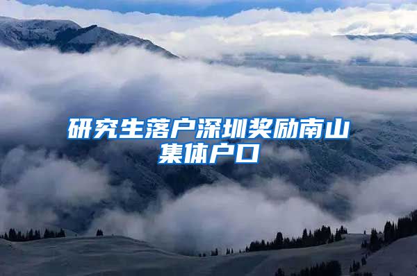 研究生落户深圳奖励南山集体户口