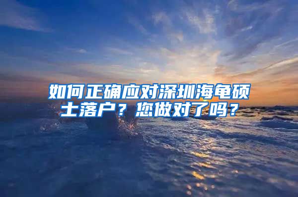 如何正确应对深圳海龟硕士落户？您做对了吗？