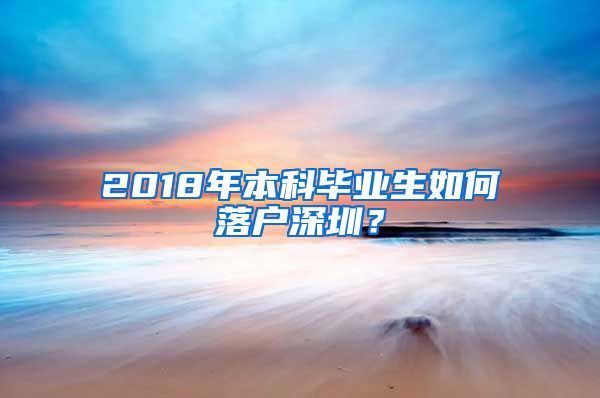 2018年本科毕业生如何落户深圳？