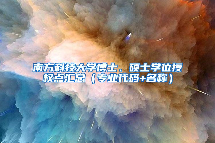 南方科技大学博士、硕士学位授权点汇总（专业代码+名称）