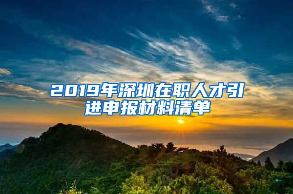 2019年深圳在职人才引进申报材料清单