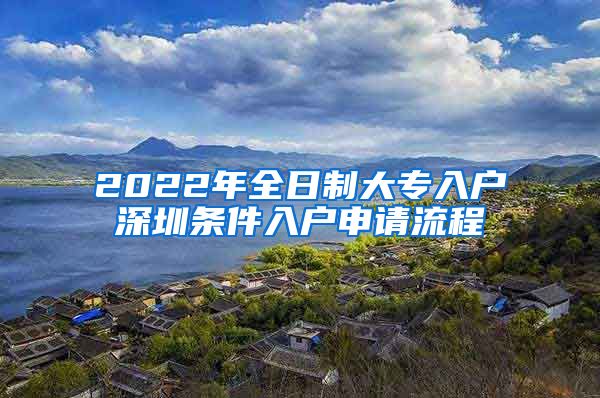 2022年全日制大专入户深圳条件入户申请流程