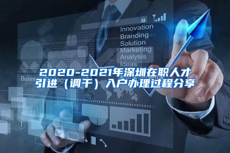 2020-2021年深圳在职人才引进（调干）入户办理过程分享