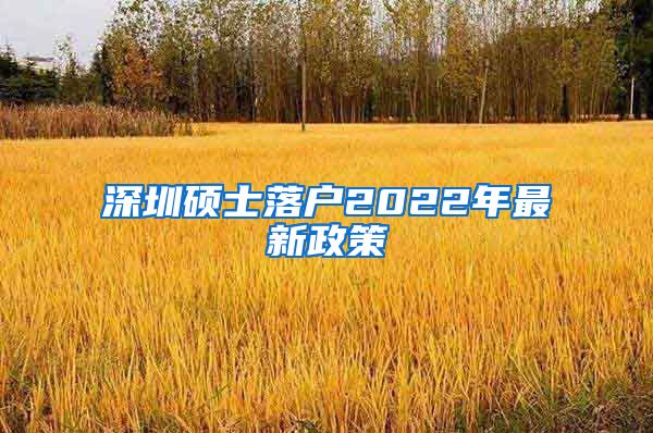 深圳硕士落户2022年最新政策