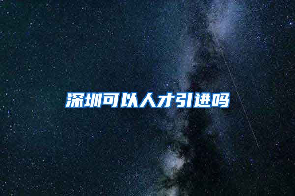 深圳可以人才引进吗