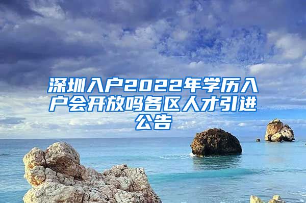 深圳入户2022年学历入户会开放吗各区人才引进公告