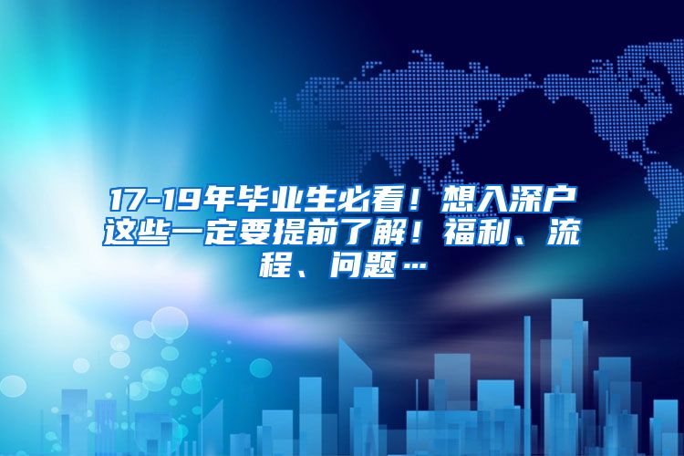 17-19年毕业生必看！想入深户这些一定要提前了解！福利、流程、问题…