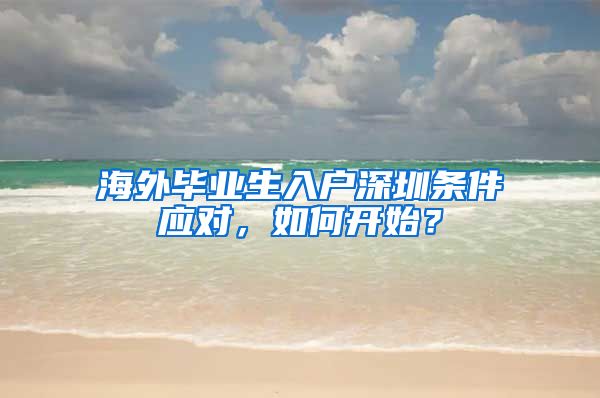 海外毕业生入户深圳条件应对，如何开始？