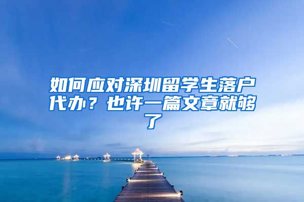 如何应对深圳留学生落户代办？也许一篇文章就够了