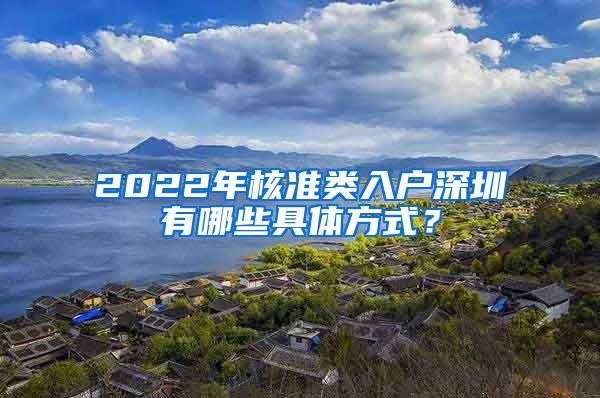 2022年核准类入户深圳有哪些具体方式？