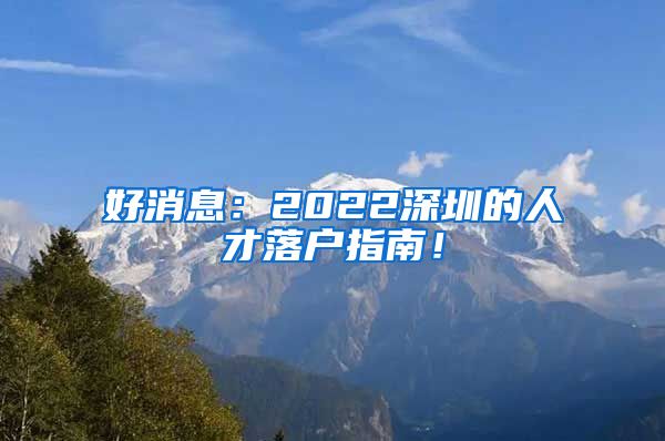 好消息：2022深圳的人才落户指南！