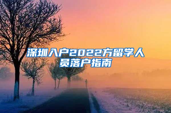 深圳入户2022方留学人员落户指南