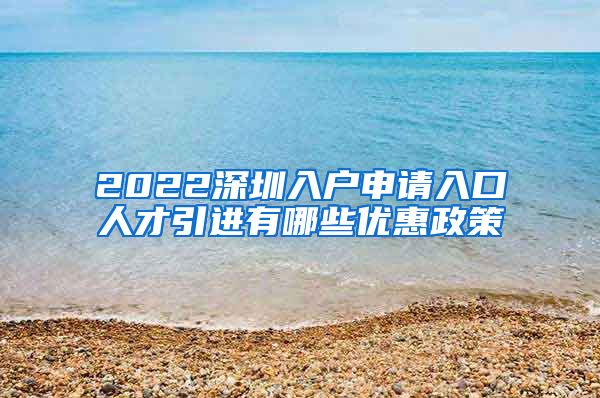 2022深圳入户申请入口人才引进有哪些优惠政策