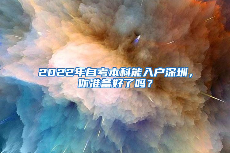 2022年自考本科能入户深圳，你准备好了吗？