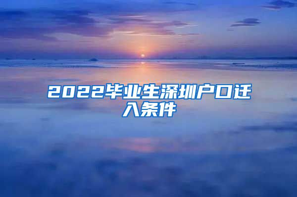 2022毕业生深圳户口迁入条件