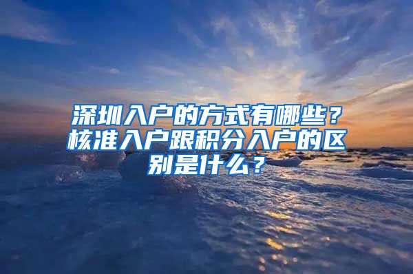 深圳入户的方式有哪些？核准入户跟积分入户的区别是什么？