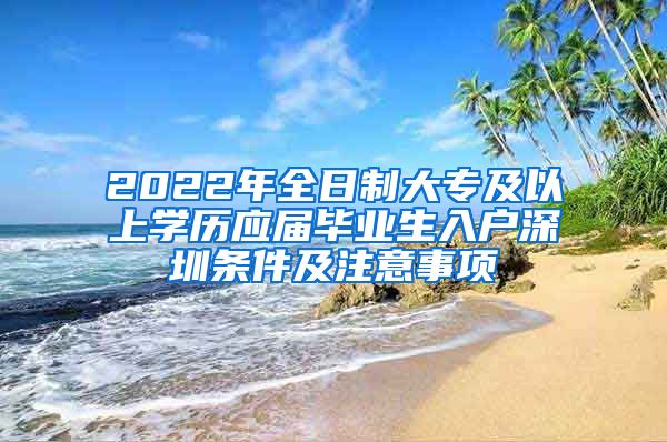 2022年全日制大专及以上学历应届毕业生入户深圳条件及注意事项