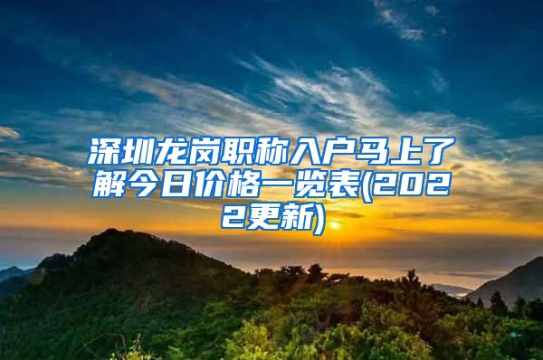 深圳龙岗职称入户马上了解今日价格一览表(2022更新)