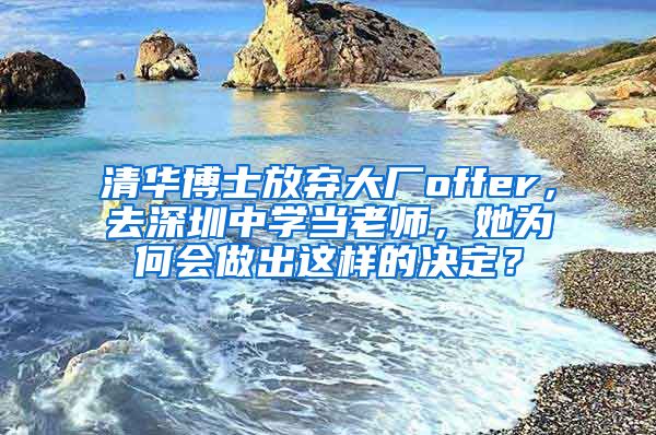 清华博士放弃大厂offer，去深圳中学当老师，她为何会做出这样的决定？