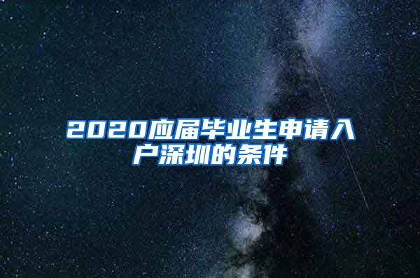 2020应届毕业生申请入户深圳的条件