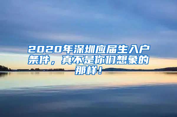 2020年深圳应届生入户条件，真不是你们想象的那样！