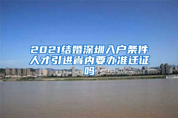 2021结婚深圳入户条件人才引进省内要办准迁证吗