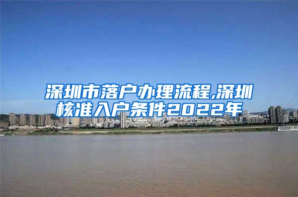 深圳市落户办理流程,深圳核准入户条件2022年