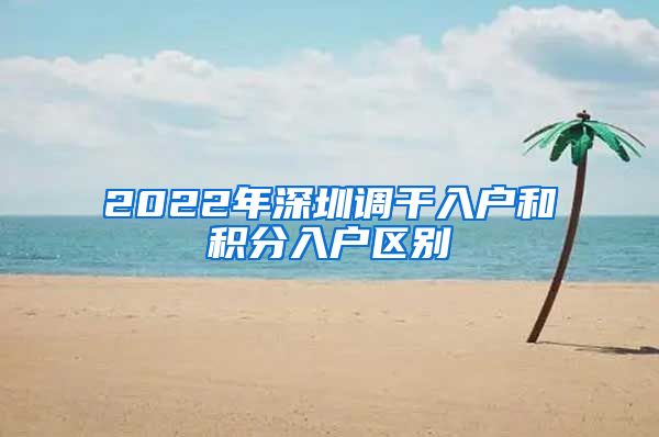 2022年深圳调干入户和积分入户区别