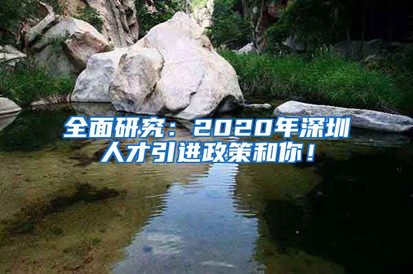 全面研究：2020年深圳人才引进政策和你！