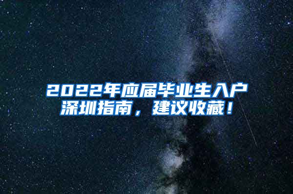 2022年应届毕业生入户深圳指南，建议收藏！