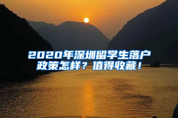 2020年深圳留学生落户政策怎样？值得收藏！