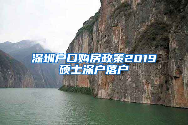 深圳户口购房政策2019硕士深户落户