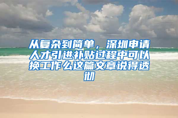 从复杂到简单，深圳申请人才引进补贴过程中可以换工作么这篇文章说得透彻