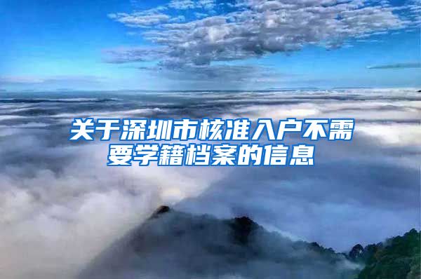 关于深圳市核准入户不需要学籍档案的信息