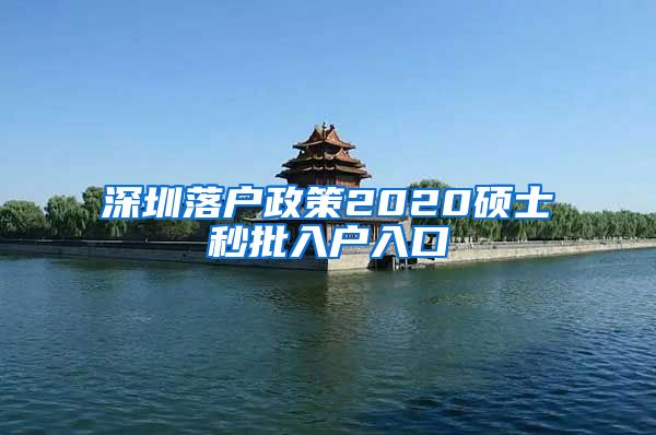 深圳落户政策2020硕士秒批入户入口