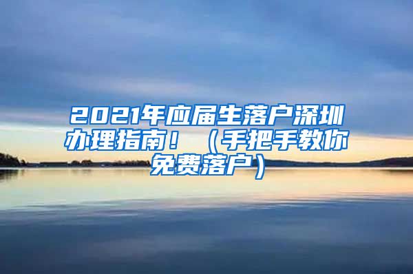2021年应届生落户深圳办理指南！（手把手教你免费落户）
