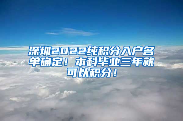 深圳2022纯积分入户名单确定！本科毕业三年就可以积分！