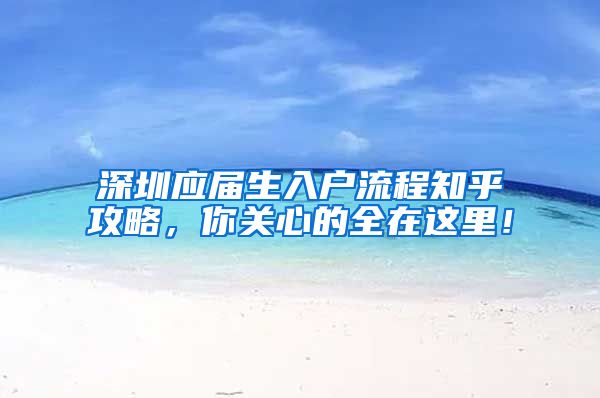 深圳应届生入户流程知乎攻略，你关心的全在这里！