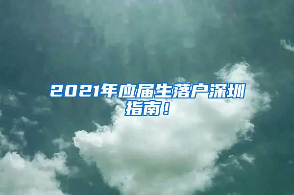 2021年应届生落户深圳指南！