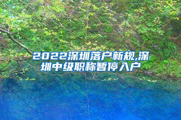 2022深圳落户新规,深圳中级职称暂停入户