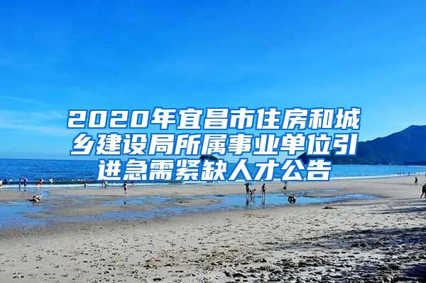 2020年宜昌市住房和城乡建设局所属事业单位引进急需紧缺人才公告
