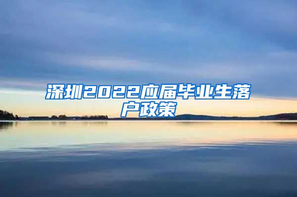 深圳2022应届毕业生落户政策