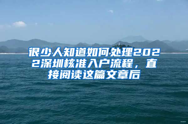 很少人知道如何处理2022深圳核准入户流程，直接阅读这篇文章后