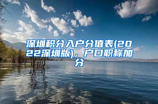 深圳积分入户分值表(2022深圳版)，户口职称加分