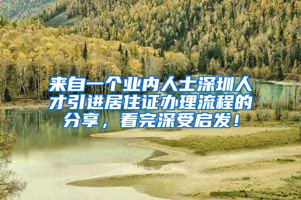 来自一个业内人士深圳人才引进居住证办理流程的分享，看完深受启发！